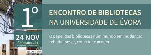 1.º Encontro de Bibliotecas na Universidade de Évora: O Papel das Bibliotecas num Mundo em Mudança - refletir, inovar, conectar e aceder